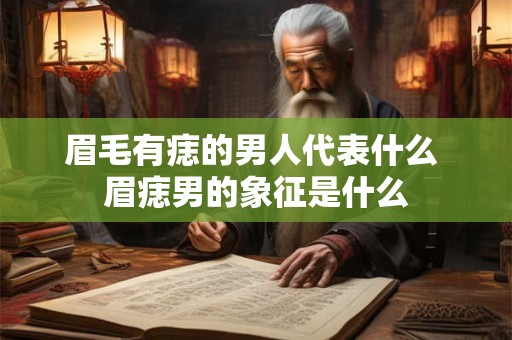 眉毛有痣的男人代表什么 眉痣男的象征是什么