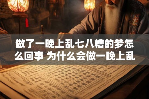 做了一晚上乱七八糟的梦怎么回事 为什么会做一晚上乱七八糟的梦