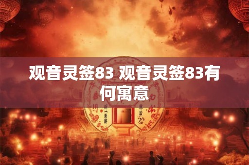 观音灵签83 观音灵签83有何寓意