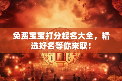 免费宝宝打分起名大全，精选好名等你来取！