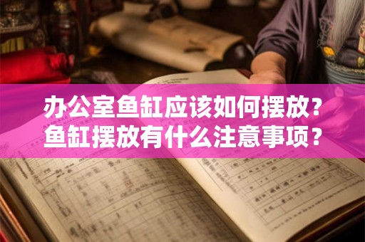 办公室鱼缸应该如何摆放？鱼缸摆放有什么注意事项？