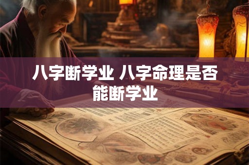 八字断学业 八字命理是否能断学业