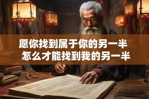 愿你找到属于你的另一半  怎么才能找到我的另一半