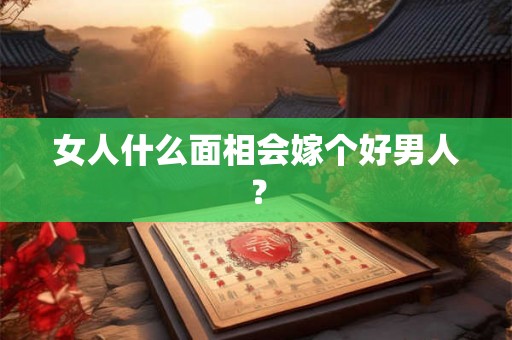 女人什么面相会嫁个好男人？