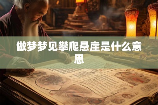 做梦梦见攀爬悬崖是什么意思