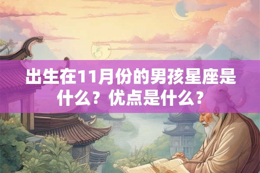出生在11月份的男孩星座是什么？优点是什么？
