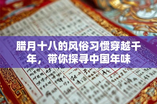 腊月十八的风俗习惯穿越千年,带你探寻中国年味 腊月十八的风俗习惯穿越千年,带你探寻中国年味