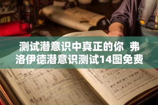 测试潜意识中真正的你  弗洛伊德潜意识测试14图免费