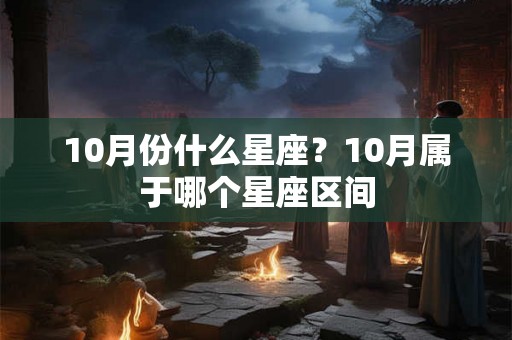 10月份什么星座？10月属于哪个星座区间