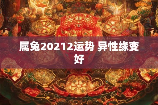 属兔20212运势 异性缘变好 属兔20212运势 异性缘变好