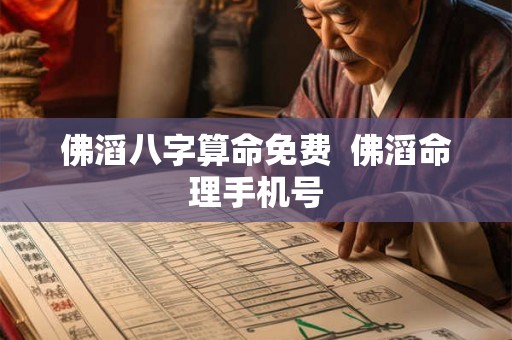 佛滔八字算命免费  佛滔命理手机号