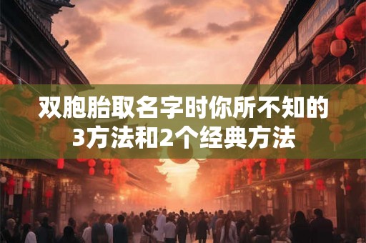 双胞胎取名字时你所不知的3方法和2个经典方法