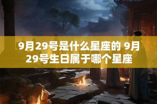 9月29号是什么星座的 9月29号生日属于哪个星座