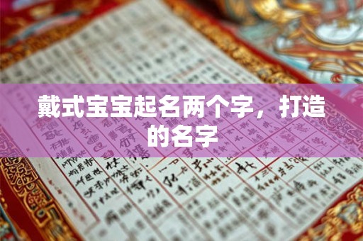 戴式宝宝起名两个字,打造的名字 戴式宝宝起名两个字,打造的名字