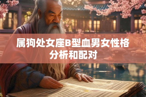 属狗处女座B型血男女性格分析和配对