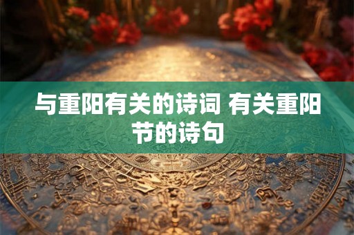 与重阳有关的诗词 有关重阳节的诗句