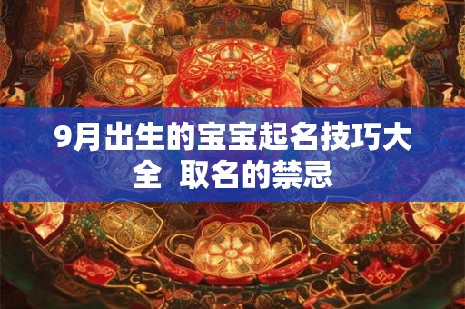 9月出生的宝宝起名技巧大全  取名的禁忌