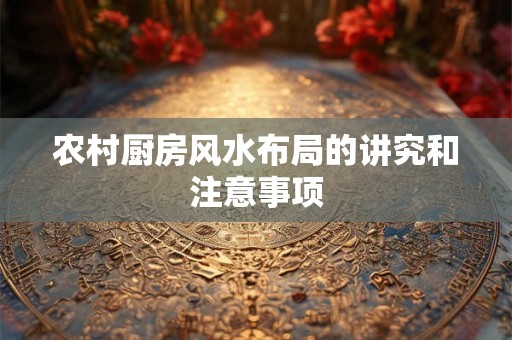 农村厨房风水布局的讲究和注意事项