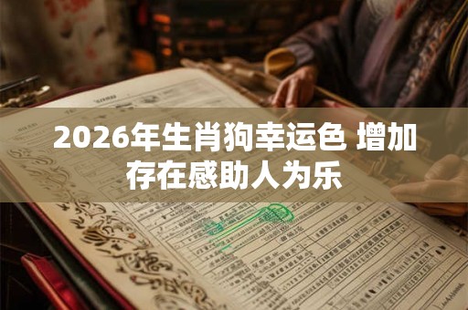 2026年生肖狗幸运色 增加存在感助人为乐