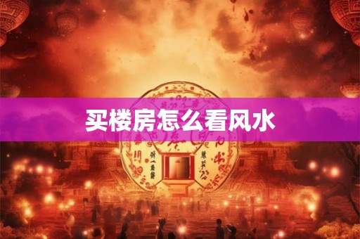 买楼房怎么看风水