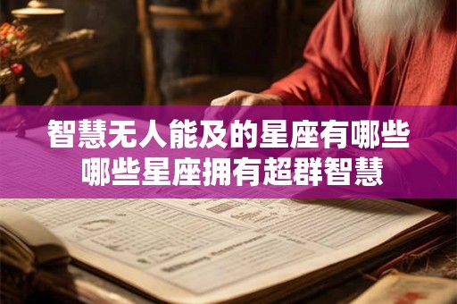 智慧无人能及的星座有哪些 哪些星座拥有超群智慧