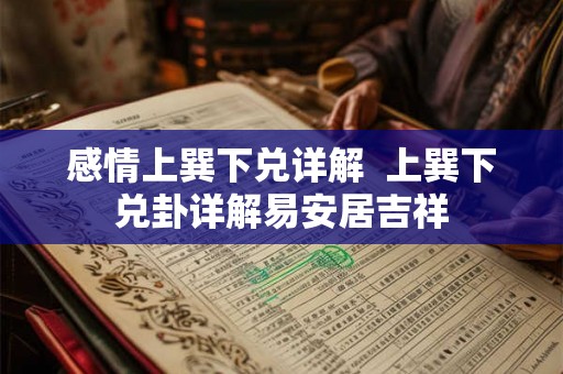 感情上巽下兑详解  上巽下兑卦详解易安居吉祥