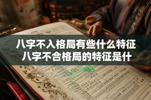 八字不入格局有些什么特征 八字不合格局的特征是什么 八字不入格局有些什么特征 八字不合格局的特征是什么