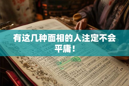 有这几种面相的人注定不会平庸! 有这几种面相的人注定不会平庸!