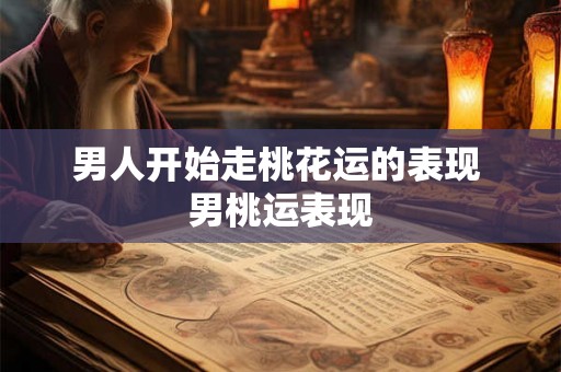 男人开始走桃花运的表现 男桃运表现