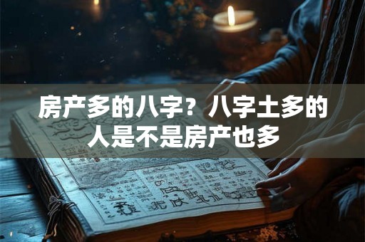 房产多的八字？八字土多的人是不是房产也多