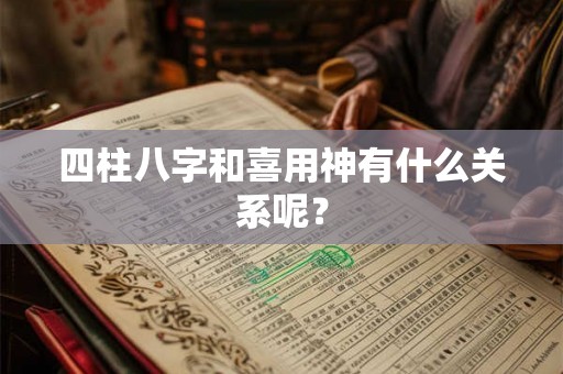 四柱八字和喜用神有什么关系呢？