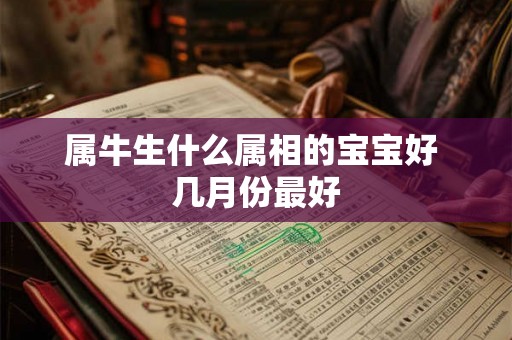 属牛生什么属相的宝宝好 几月份最好