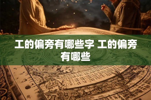 工的偏旁有哪些字 工的偏旁有哪些