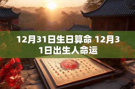12月31日生日算命 12月31日出生人命运