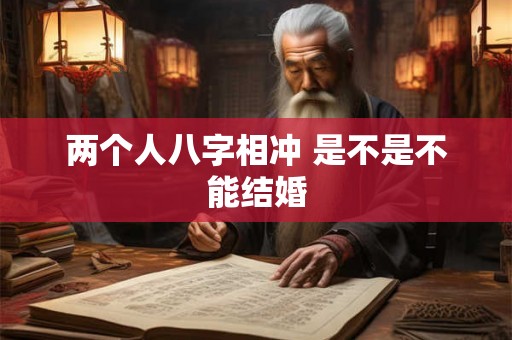 两个人八字相冲 是不是不能结婚
