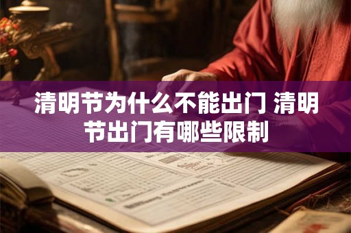 清明节为什么不能出门 清明节出门有哪些限制