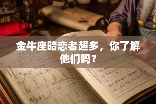 金牛座暗恋者超多，你了解他们吗？