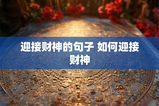 迎接财神的句子 如何迎接财神