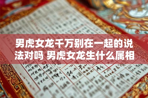 男虎女龙千万别在一起的说法对吗 男虎女龙生什么属相宝宝好