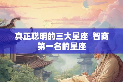 真正聪明的三大星座  智商第一名的星座