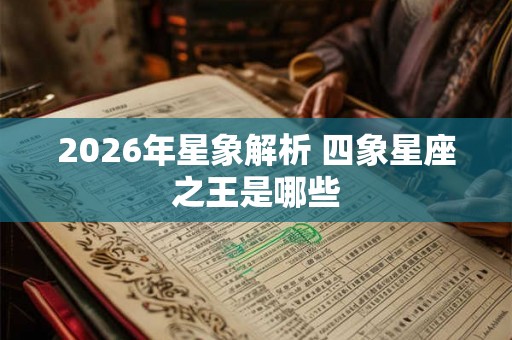 2026年星象解析 四象星座之王是哪些