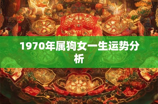 1970年属狗女一生运势分析