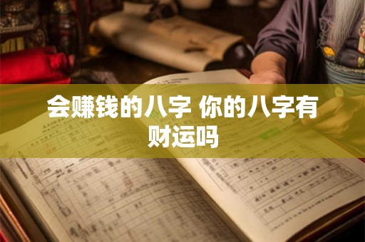 会赚钱的八字 你的八字有财运吗