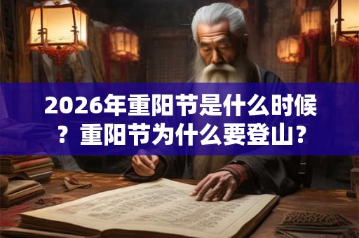 2026年重阳节是什么时候？重阳节为什么要登山？