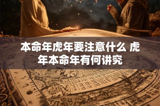 本命年虎年要注意什么 虎年本命年有何讲究