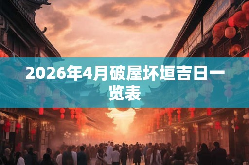 2026年4月破屋坏垣吉日一览表