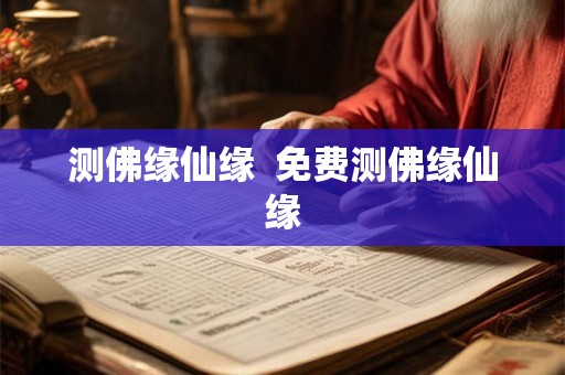 测佛缘仙缘  免费测佛缘仙缘