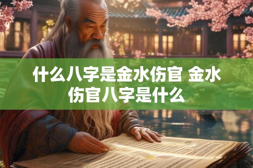 什么八字是金水伤官 金水伤官八字是什么