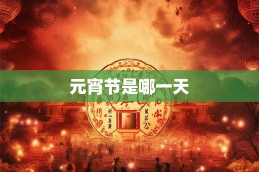 元宵节是哪一天 元宵节是哪一天
