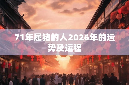 71年属猪的人2026年的运势及运程